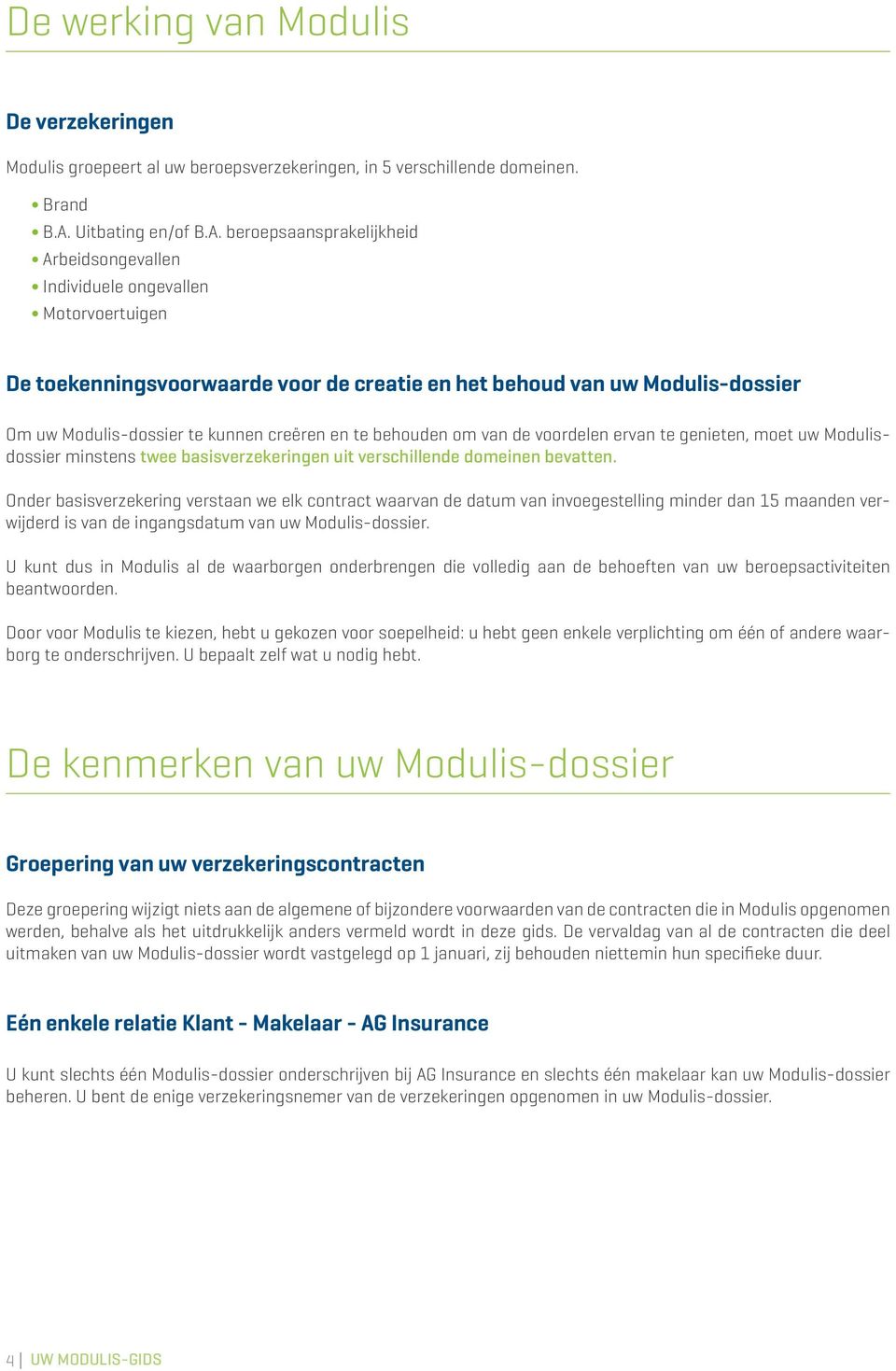 beroepsaansprakelijkheid Arbeidsongevallen Individuele ongevallen Motorvoertuigen De toekenningsvoorwaarde voor de creatie en het behoud van uw Modulis-dossier Om uw Modulis-dossier te kunnen creëren