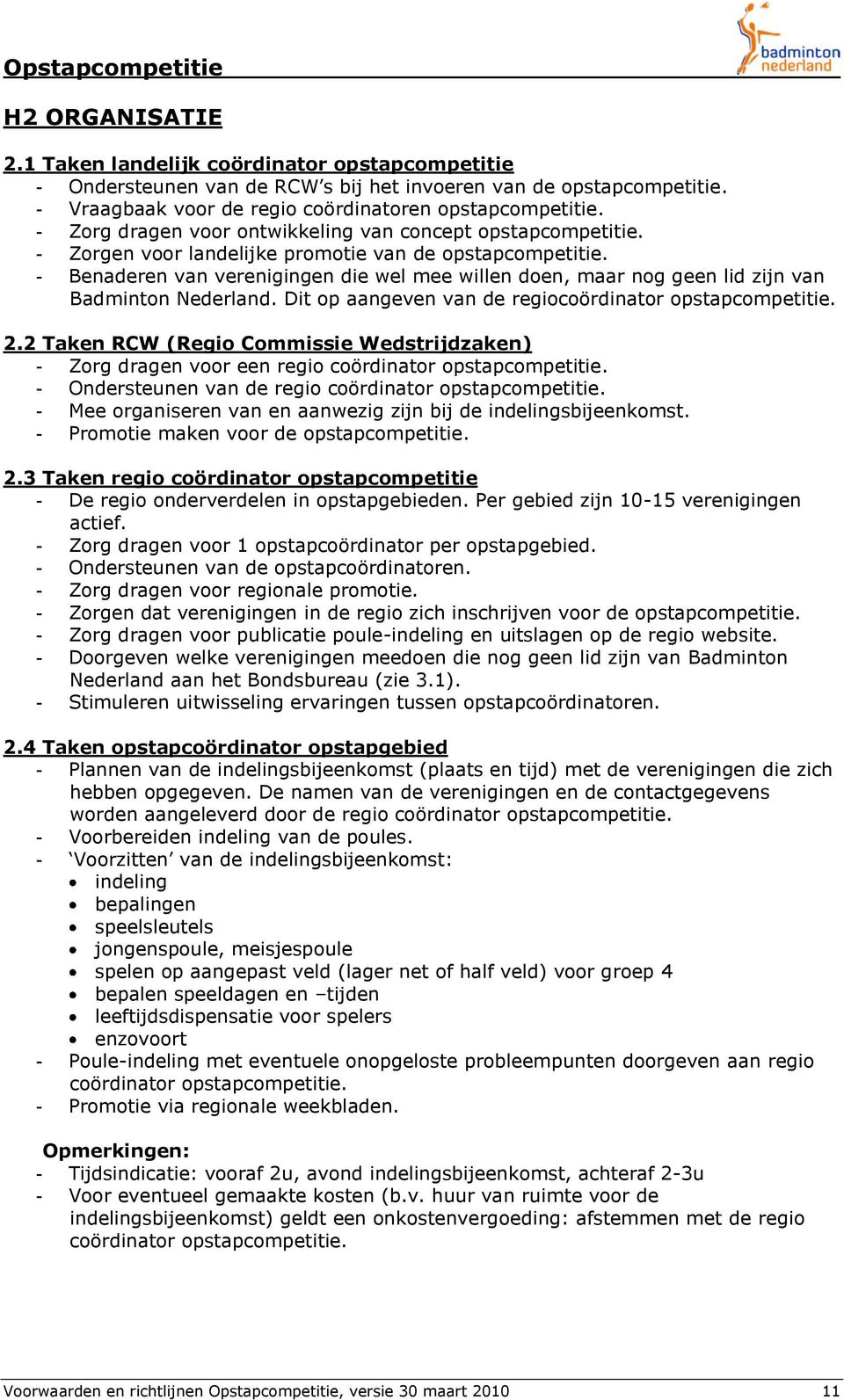 - Benaderen van verenigingen die wel mee willen doen, maar nog geen lid zijn van Badminton Nederland. Dit op aangeven van de regiocoördinator opstapcompetitie. 2.