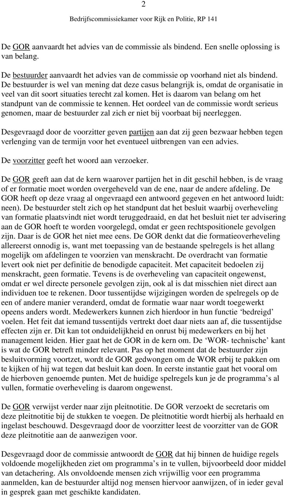 Het is daarom van belang om het standpunt van de commissie te kennen. Het oordeel van de commissie wordt serieus genomen, maar de bestuurder zal zich er niet bij voorbaat bij neerleggen.