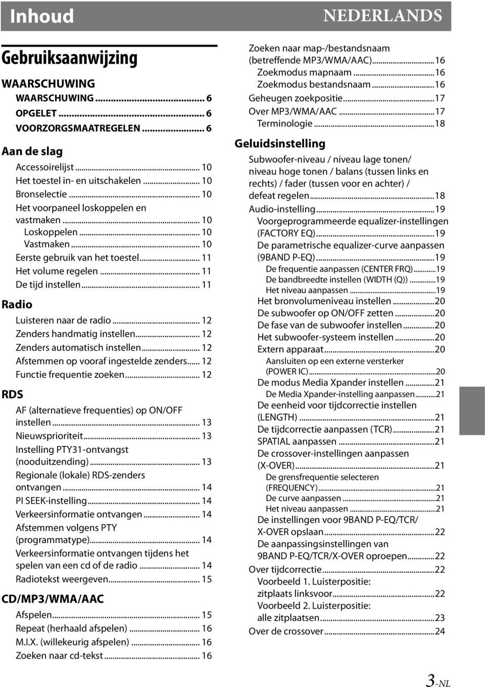 .. 11 Radio RDS Luisteren naar de radio... 12 Zenders handmatig instellen... 12 Zenders automatisch instellen... 12 Afstemmen op vooraf ingestelde zenders... 12 Functie frequentie zoeken.