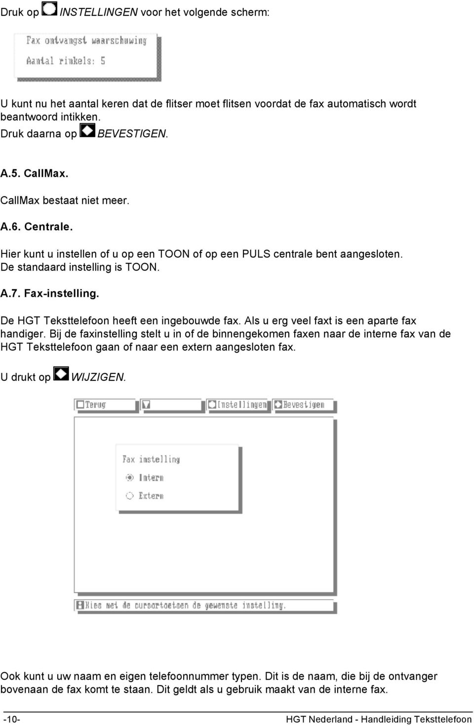 De HGT Teksttelefoon heeft een ingebouwde fax. Als u erg veel faxt is een aparte fax handiger.