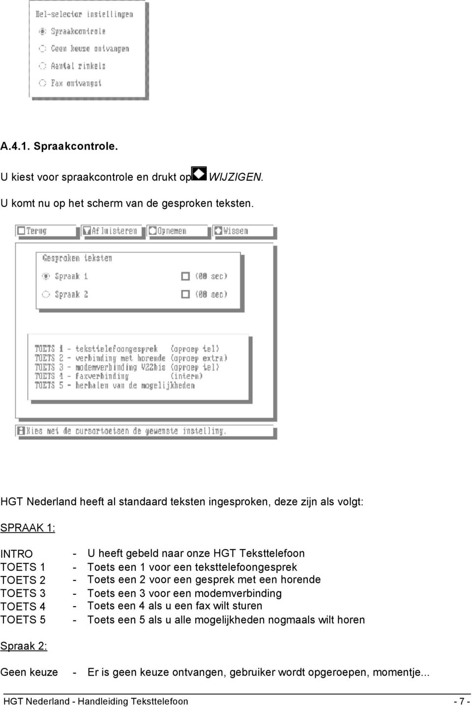 een teksttelefoongesprek TOETS 2 - Toets een 2 voor een gesprek met een horende TOETS 3 - Toets een 3 voor een modemverbinding TOETS 4 - Toets een 4 als u een fax