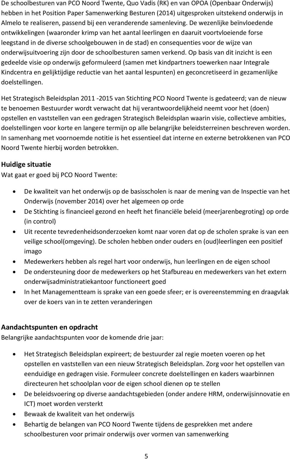 De wezenlijke beïnvloedende ontwikkelingen (waaronder krimp van het aantal leerlingen en daaruit voortvloeiende forse leegstand in de diverse schoolgebouwen in de stad) en consequenties voor de wijze