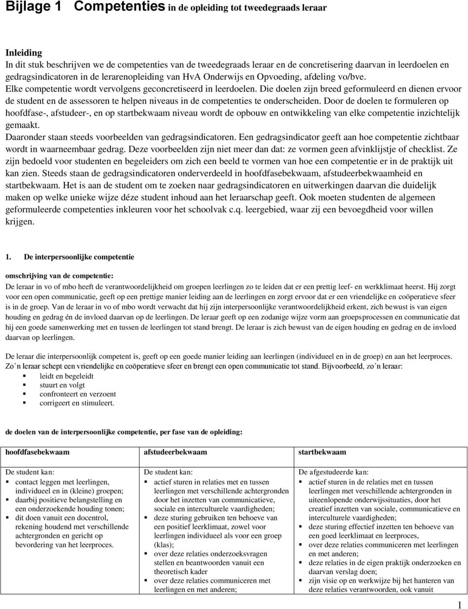 Die doelen zijn breed geformuleerd en dienen ervoor de student en de assessoren te helpen niveaus in de competenties te onderscheiden.