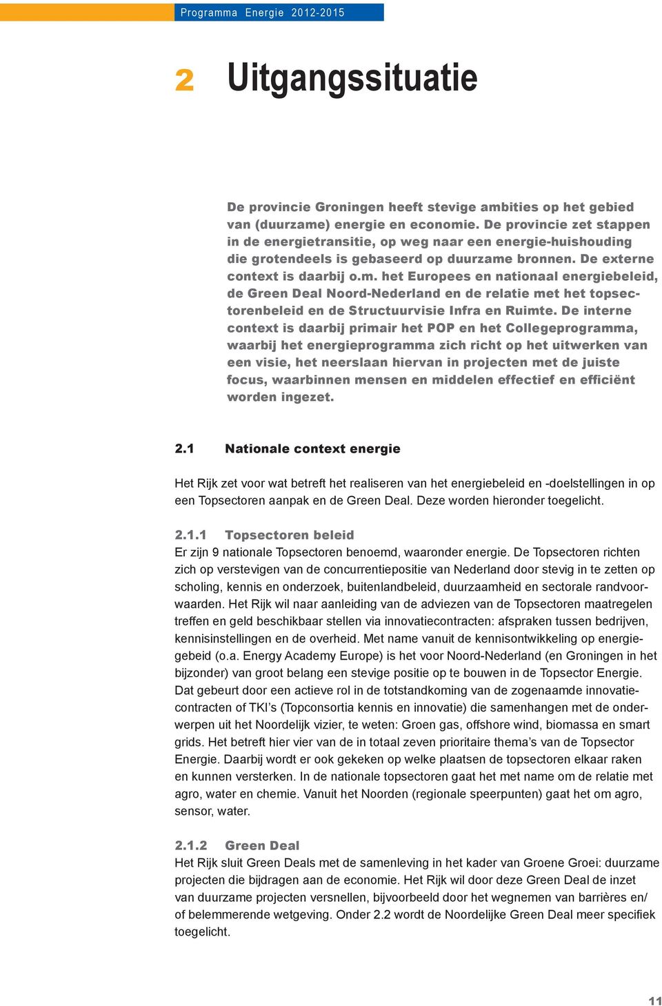 bronnen. De externe context is daarbij o.m. het Europees en nationaal energiebeleid, de Green Deal Noord-Nederland en de relatie met het topsectorenbeleid en de Structuurvisie Infra en Ruimte.