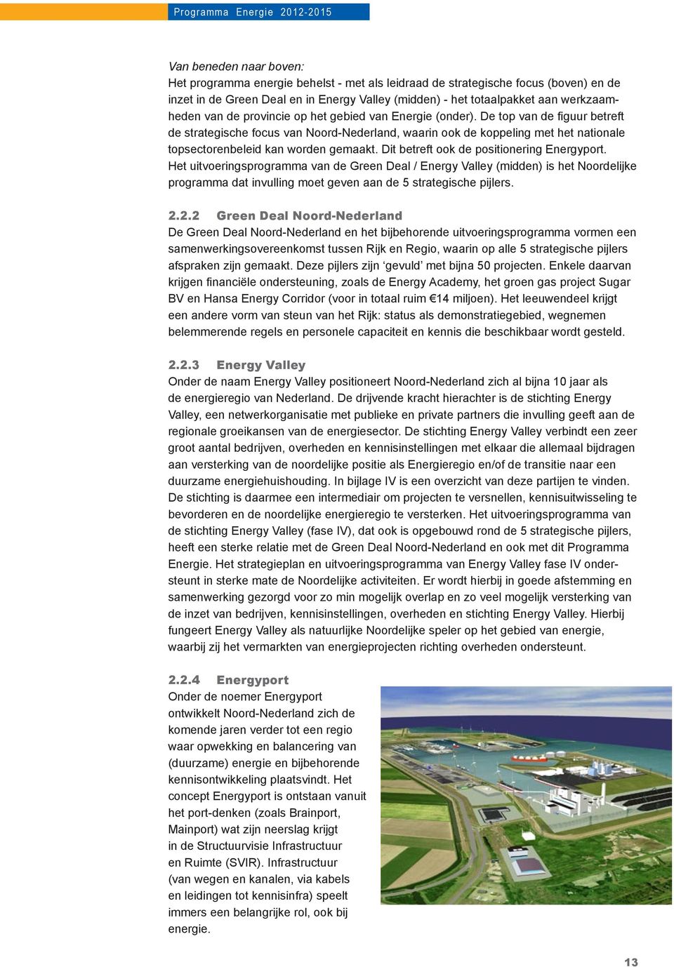 De top van de figuur betreft de strategische focus van Noord-Nederland, waarin ook de koppeling met het nationale topsectorenbeleid kan worden gemaakt. Dit betreft ook de positionering Energyport.