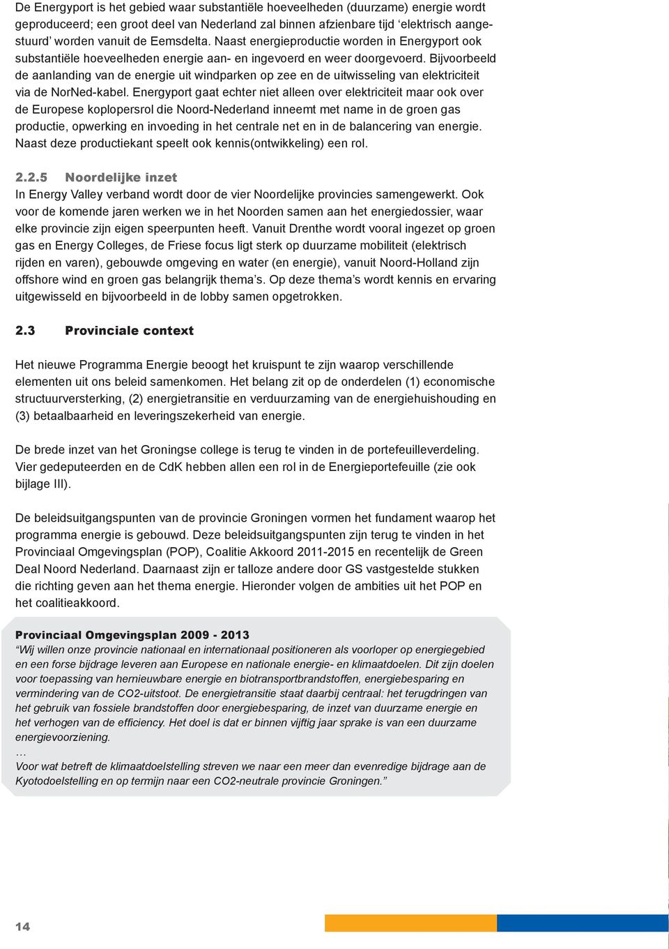 Bijvoorbeeld de aanlanding van de energie uit windparken op zee en de uitwisseling van elektriciteit via de NorNed-kabel.