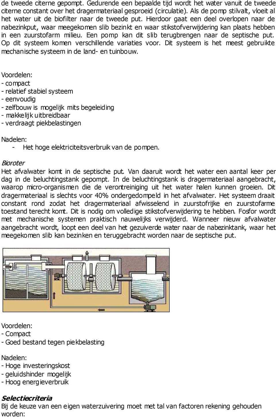 Hierdoor gaat een deel overlopen naar de nabezinkput, waar meegekomen slib bezinkt en waar stikstofverwijdering kan plaats hebben in een zuurstofarm milieu.