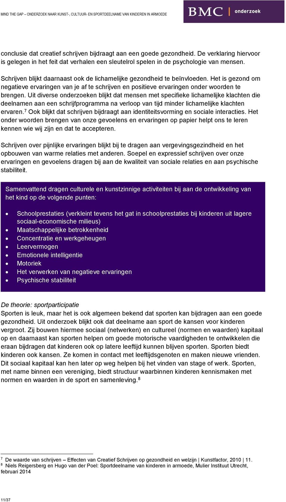 Uit diverse onderzoeken blijkt dat mensen met specifieke lichamelijke klachten die deelnamen aan een schrijfprogramma na verloop van tijd minder lichamelijke klachten ervaren.