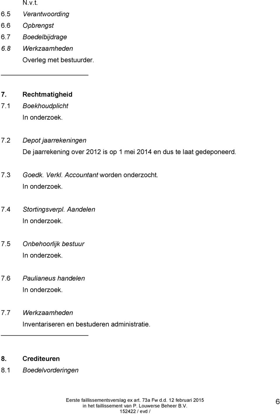 2 Depot jaarrekeningen De jaarrekening over 2012 is op 1 mei 2014 en dus te laat gedeponeerd. 7.3 Goedk. Verkl.