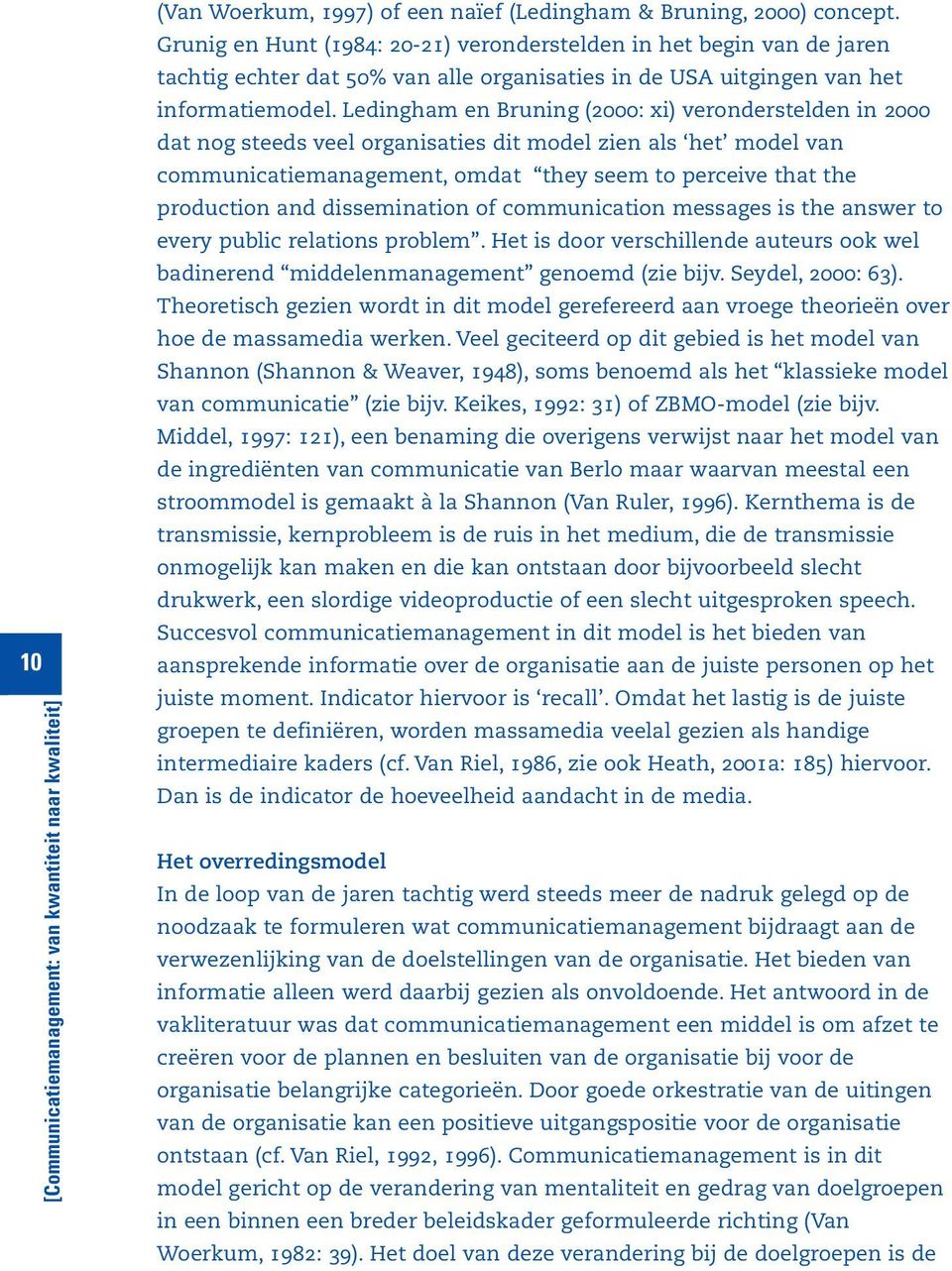 Ledingham en Bruning (2000: xi) veronderstelden in 2000 dat nog steeds veel organisaties dit model zien als het model van communicatiemanagement, omdat they seem to perceive that the production and