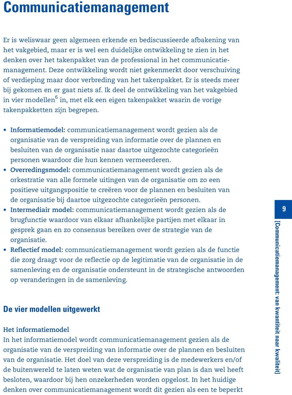 Er is steeds meer bij gekomen en er gaat niets af. Ik deel de ontwikkeling van het vakgebied in vier modellen 6 in, met elk een eigen takenpakket waarin de vorige takenpakketten zijn begrepen.