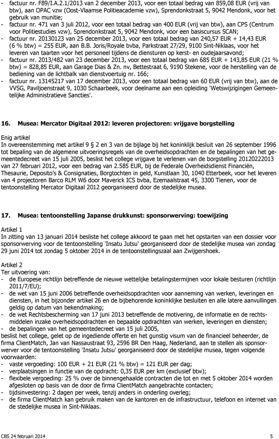 factuur nr. 471 van 3 juli 2012, voor een totaal bedrag van 400 EUR (vrij van btw), aan CPS (Centrum voor Politiestudies vzw), Sprendonkstraat 5, 9042 Mendonk, voor een basiscursus SCAN; - factuur nr.