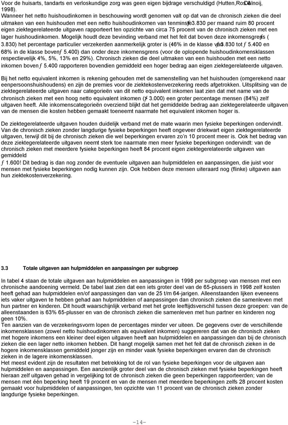 830 per maand ruim 80 procent eigen ziektegerelateerde uitgaven rapporteert ten opzichte van circa 75 procent van de chronisch zieken met een lager huishoudinkomen.