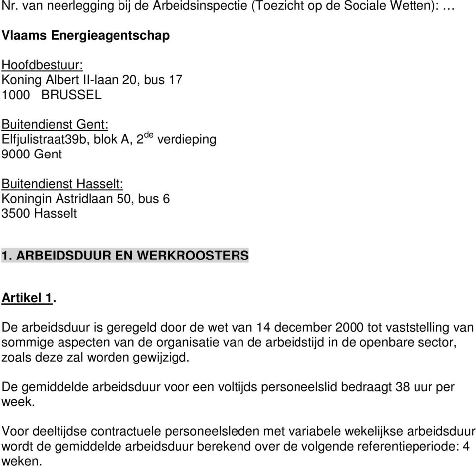 De arbeidsduur is geregeld door de wet van 14 december 2000 tot vaststelling van sommige aspecten van de organisatie van de arbeidstijd in de openbare sector, zoals deze zal worden gewijzigd.