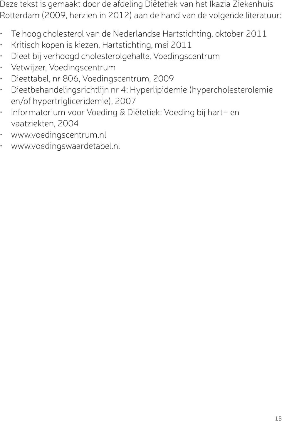 Voedingscentrum Vetwijzer, Voedingscentrum Dieettabel, nr 806, Voedingscentrum, 2009 Dieetbehandelingsrichtlijn nr 4: Hyperlipidemie (hypercholesterolemie