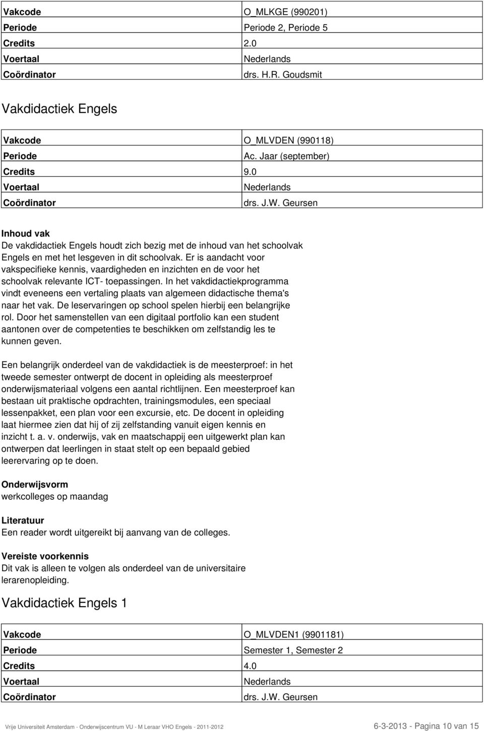 Er is aandacht voor vakspecifieke kennis, vaardigheden en inzichten en de voor het schoolvak relevante ICT- toepassingen.