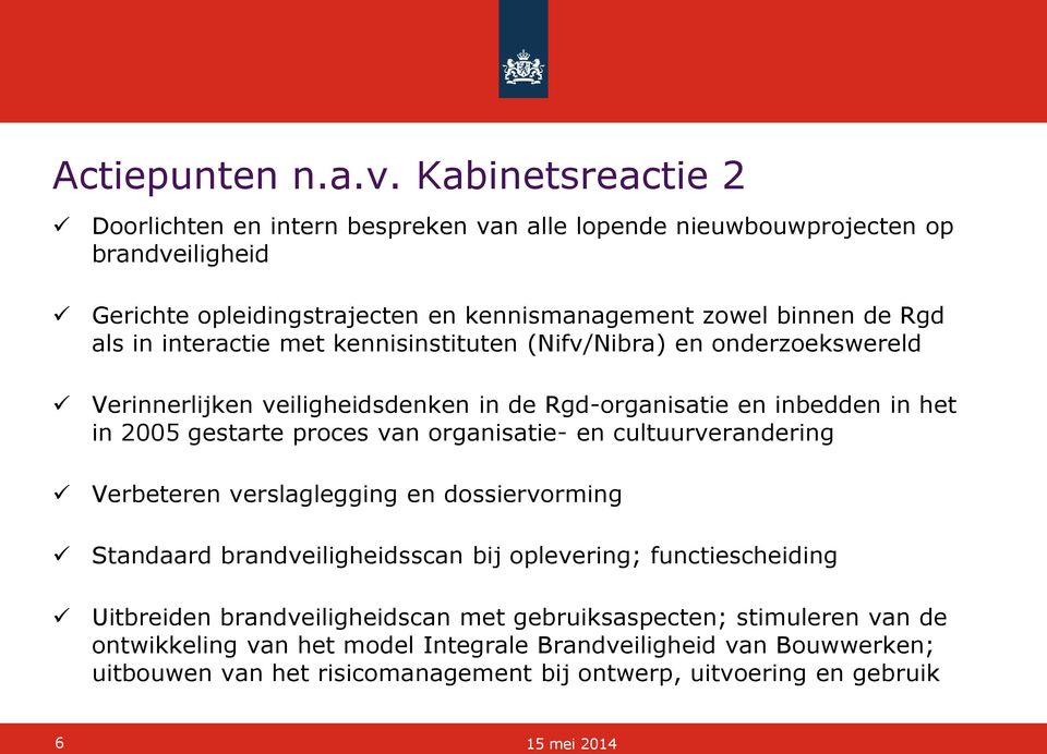 interactie met kennisinstituten (Nifv/Nibra) en onderzoekswereld Verinnerlijken veiligheidsdenken in de Rgd-organisatie en inbedden in het in 2005 gestarte proces van organisatie-