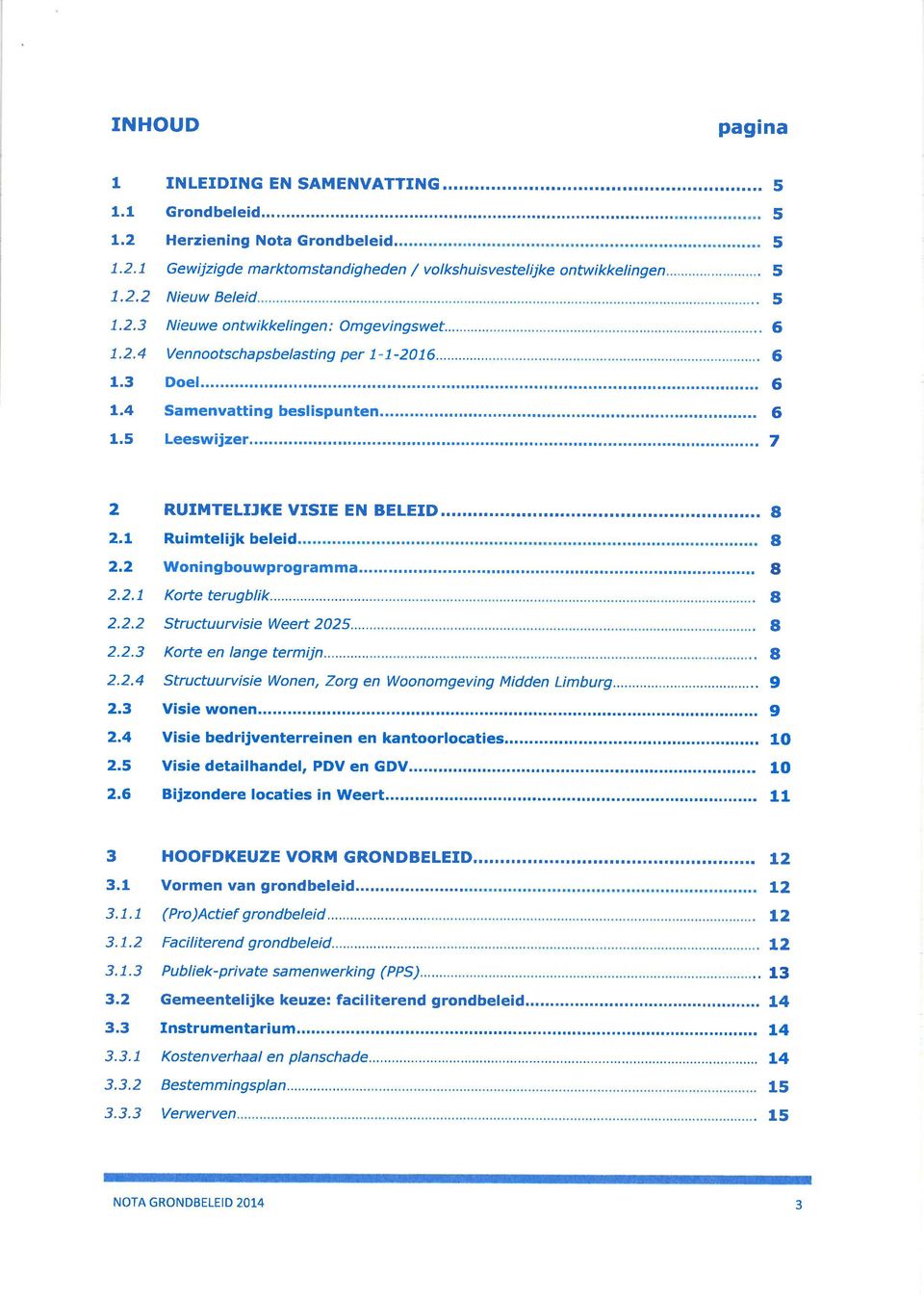 .., Ve n nootsch psbel sti ng pe r 1-1 - 20 1 6... 6 6 2 2.L 2.2 2.2.1 2.2.2 2.2.3 2.2.4 2.3 2.4 2.5 2.6 Ruimtelijk beleid 8 Korte terugbl i k... Structuu rvi sie Weert 202 5.