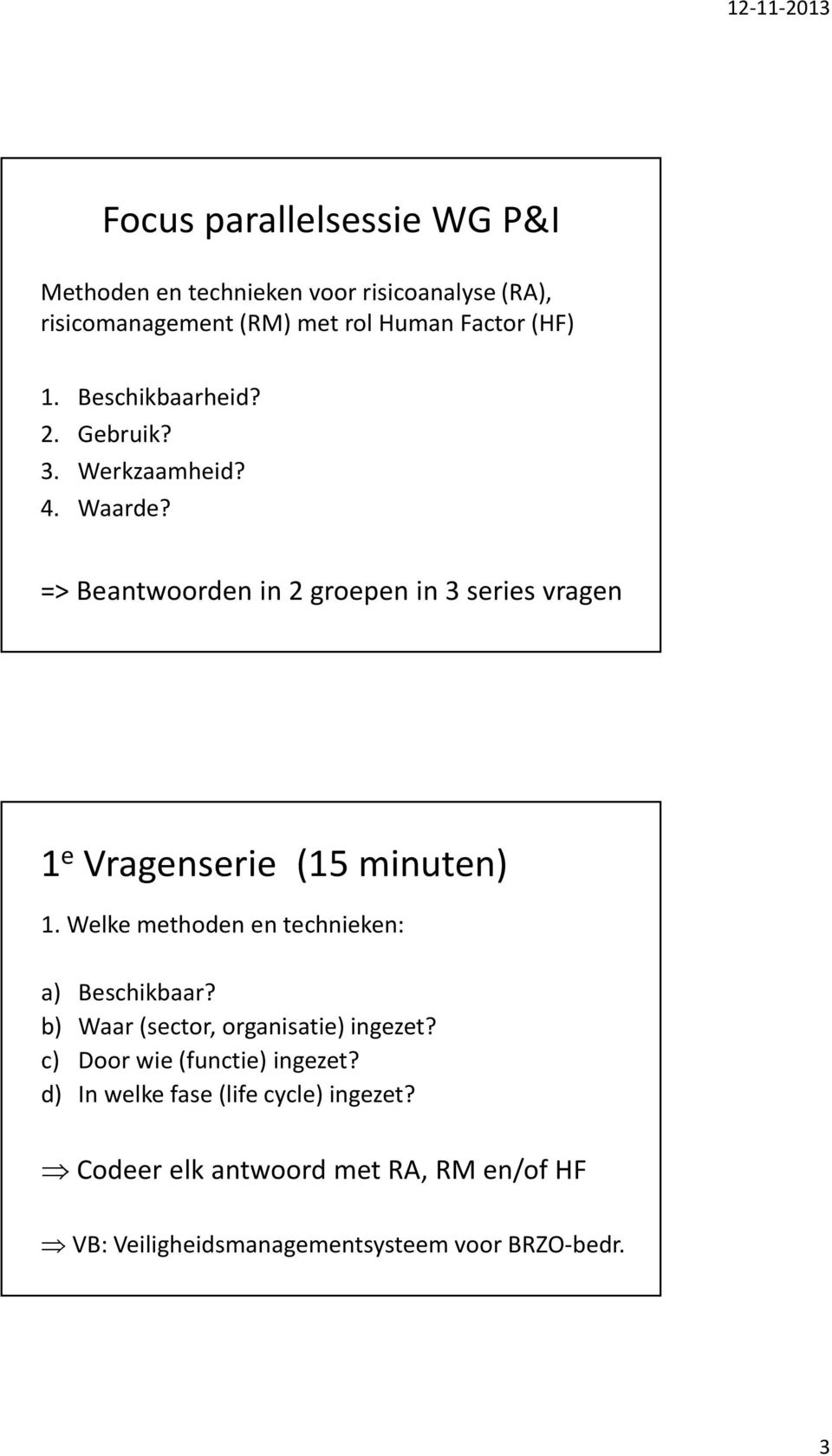 => Beantwoorden in 2 groepen in 3 series vragen 1 e Vragenserie (15 minuten) 1. Welke methoden en technieken: a) Beschikbaar?