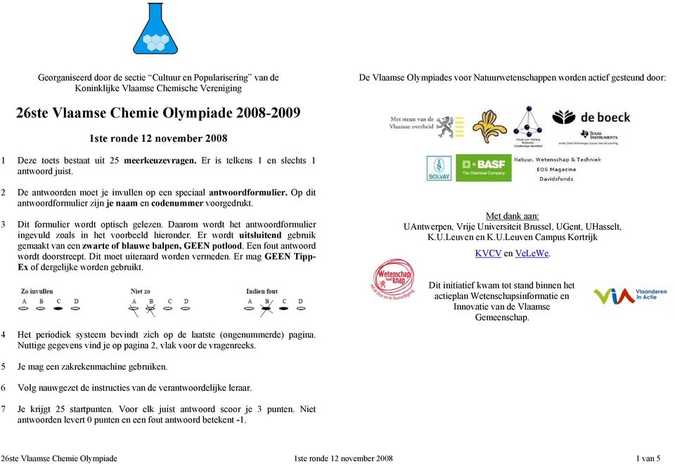 2 De antwoorden moet je invullen op een speciaal antwoordformulier. Op dit antwoordformulier zijn je naam en codenummer voorgedrukt. 3 Dit formulier wordt optisch gelezen.