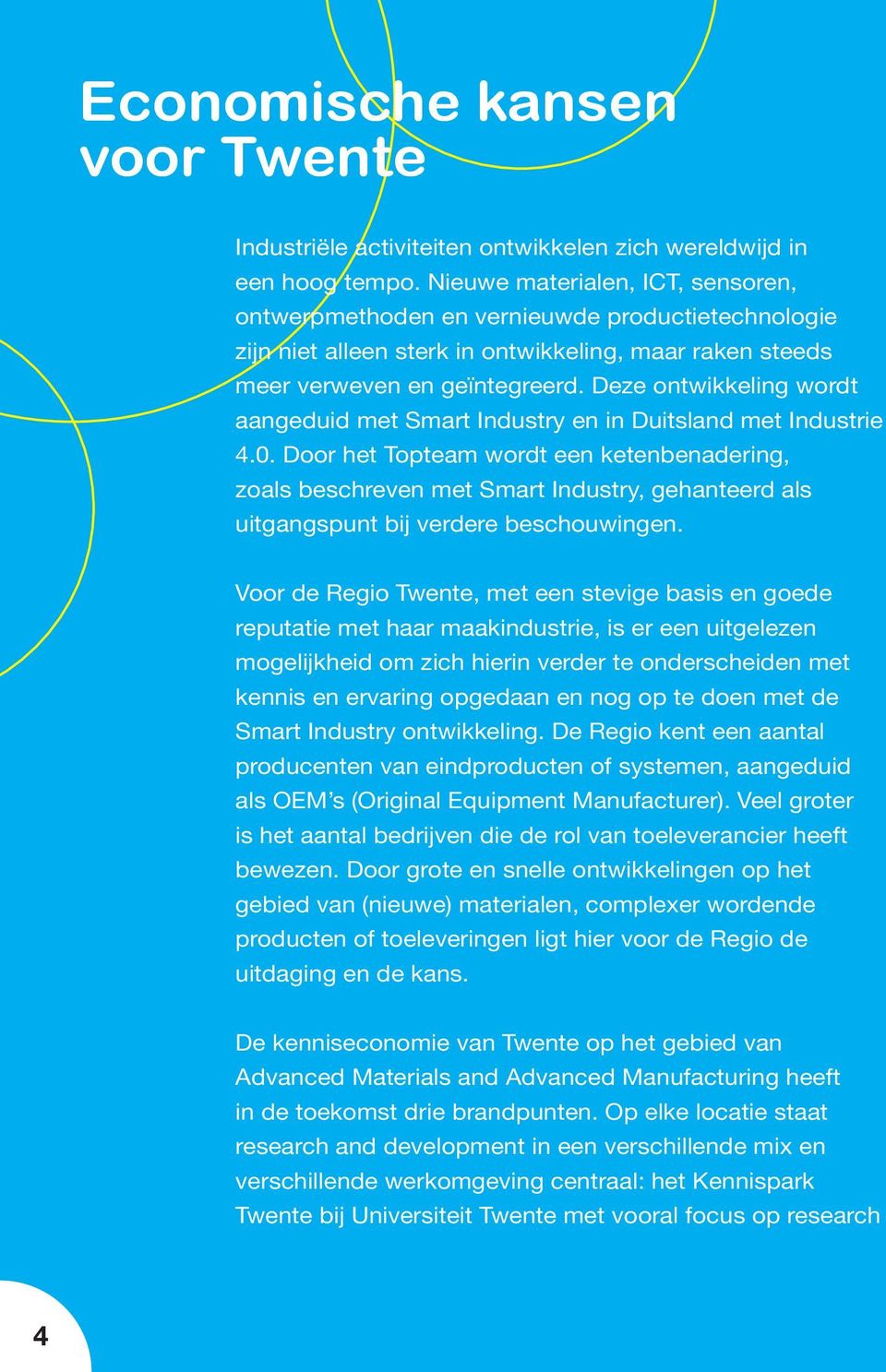 Deze ontwikkeling wordt aangeduid met Smart Industry en in Duitsland met Industrie 4.0.