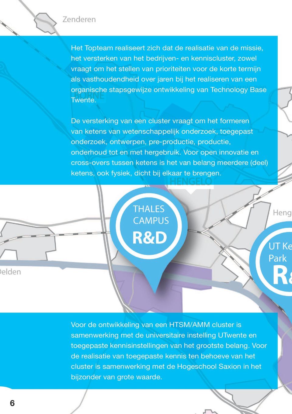 De versterking van een cluster vraagt om het formeren van ketens van wetenschappelijk onderzoek, toegepast onderzoek, ontwerpen, pre-productie, productie, onderhoud tot en met hergebruik.