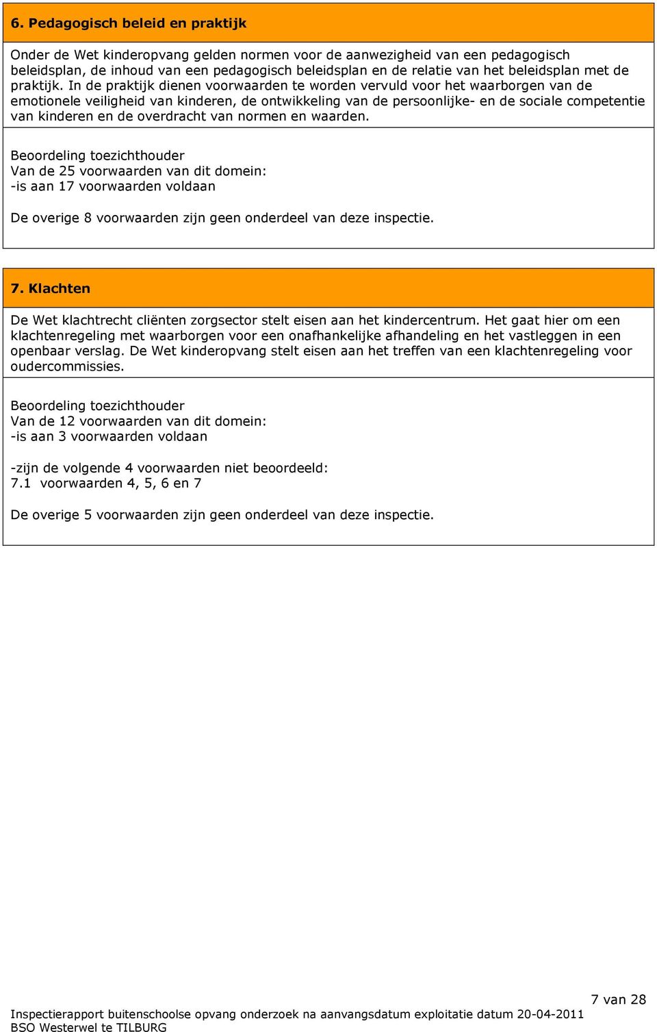 In de praktijk dienen voorwaarden te worden vervuld voor het waarborgen van de emotionele veiligheid van kinderen, de ontwikkeling van de persoonlijke- en de sociale competentie van kinderen en de