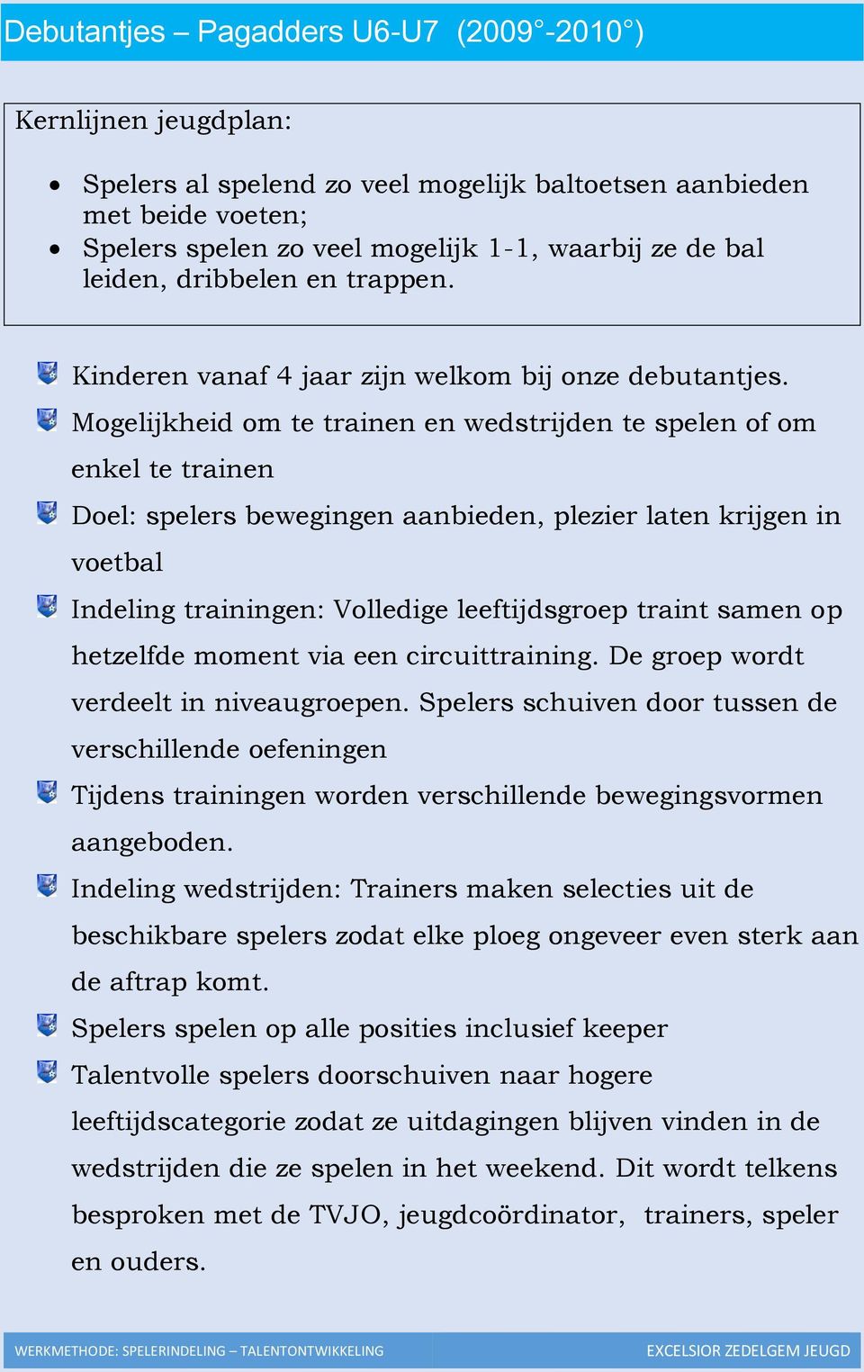 Mogelijkheid om te trainen en wedstrijden te spelen of om enkel te trainen Doel: spelers bewegingen aanbieden, plezier laten krijgen in voetbal Indeling trainingen: Volledige leeftijdsgroep traint