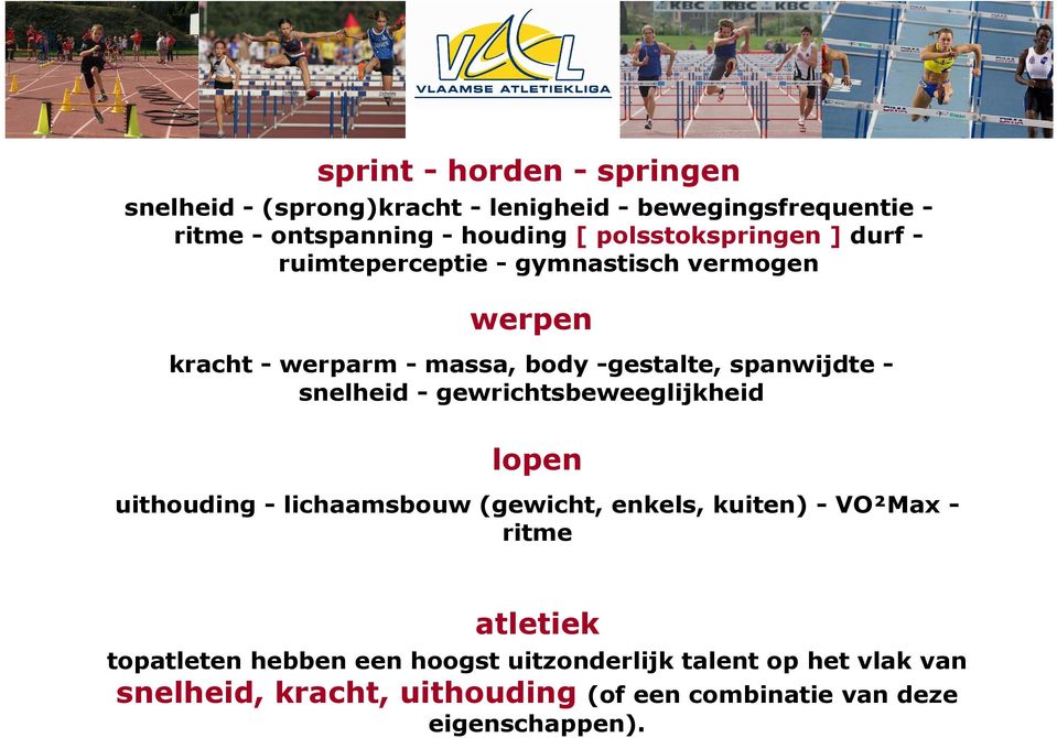 snelheid - gewrichtsbeweeglijkheid lopen uithouding - lichaamsbouw (gewicht, enkels, kuiten) - VO²Max ritme atletiek