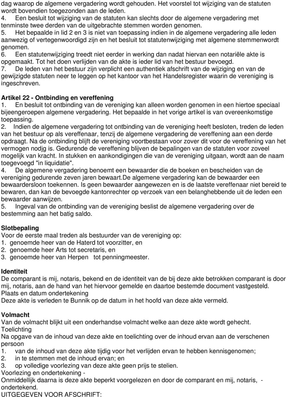 Het bepaalde in lid 2 en 3 is niet van toepassing indien in de algemene vergadering alle leden aanwezig of vertegenwoordigd zijn en het besluit tot statutenwijziging met algemene stemmenwordt genomen.