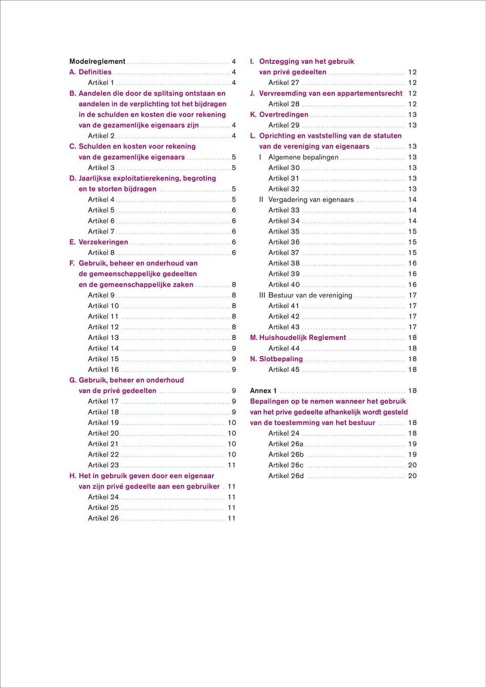 Schulden en kosten voor rekening van de gezamenlijke eigenaars... 5 Artikel 3... 5 D. Jaarlijkse exploitatierekening, begroting en te storten bijdragen... 5 Artikel 4... 5 Artikel 5... 6 Artikel 6.