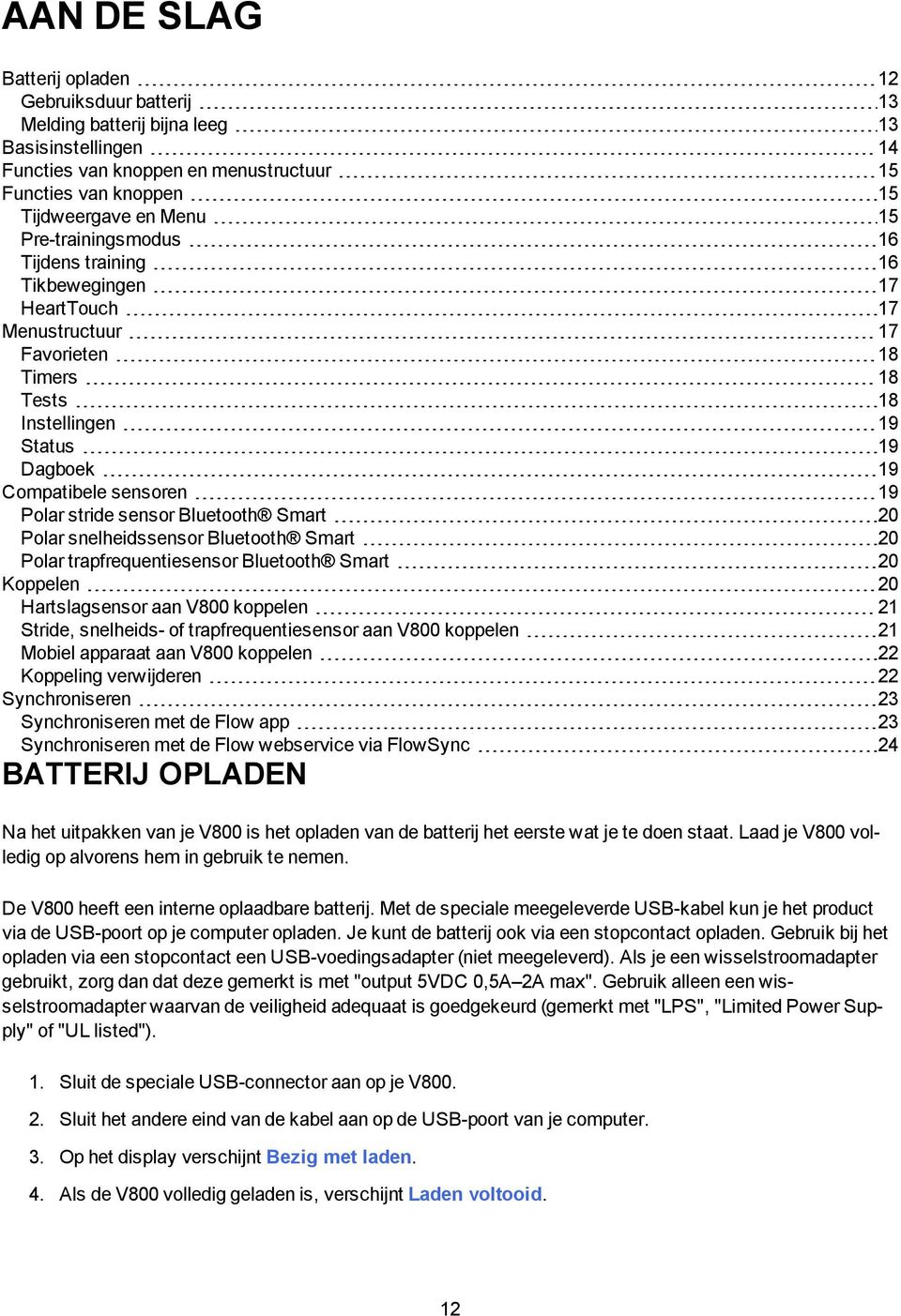 sensor Bluetooth Smart 20 Polar snelheidssensor Bluetooth Smart 20 Polar trapfrequentiesensor Bluetooth Smart 20 Koppelen 20 Hartslagsensor aan V800 koppelen 21 Stride, snelheids- of