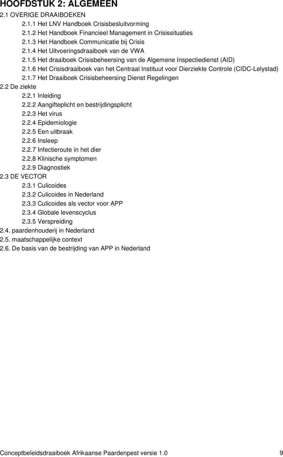 2 De ziekte 2.2.1 Inleiding 2.2.2 Aangifteplicht en bestrijdingsplicht 2.2.3 Het virus 2.2.4 Epidemiologie 2.2.5 Een uitbraak 2.2.6 Insleep 2.2.7 Infectieroute in het dier 2.2.8 Klinische symptomen 2.