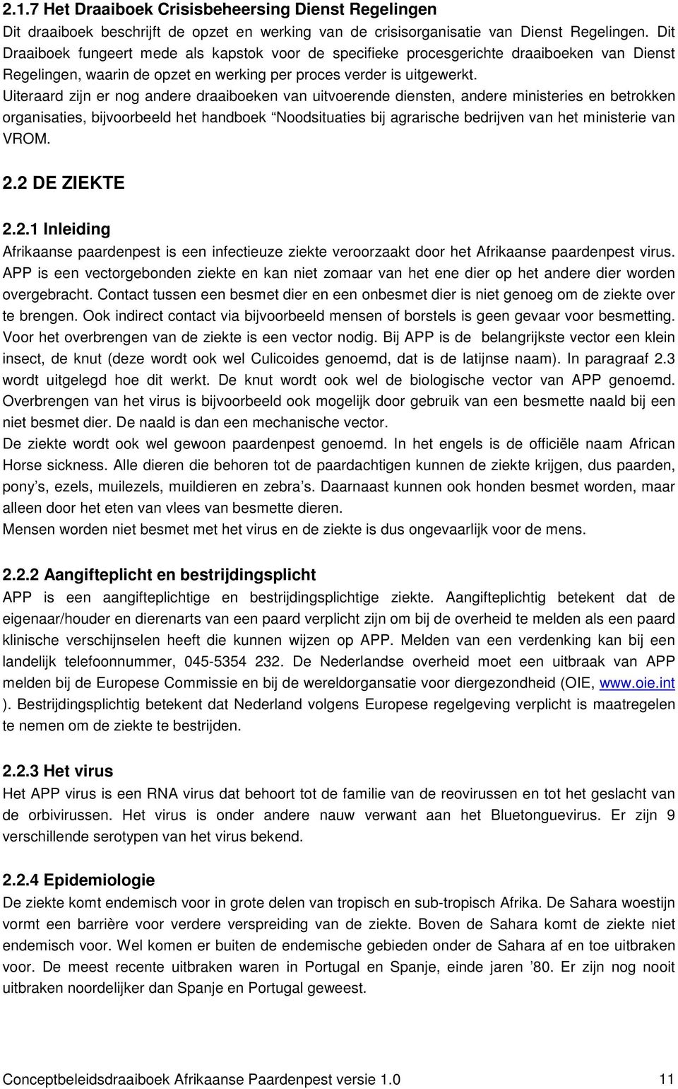 Uiteraard zijn er nog andere draaiboeken van uitvoerende diensten, andere ministeries en betrokken organisaties, bijvoorbeeld het handboek Noodsituaties bij agrarische bedrijven van het ministerie