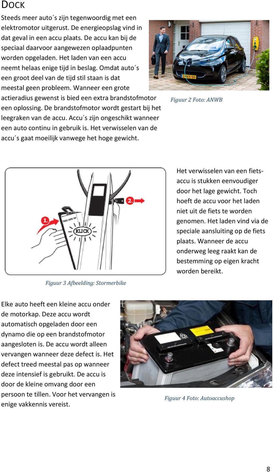 Omdat auto s een groot deel van de tijd stil staan is dat meestal geen probleem. Wanneer een grote actieradius gewenst is bied een extra brandstofmotor een oplossing.