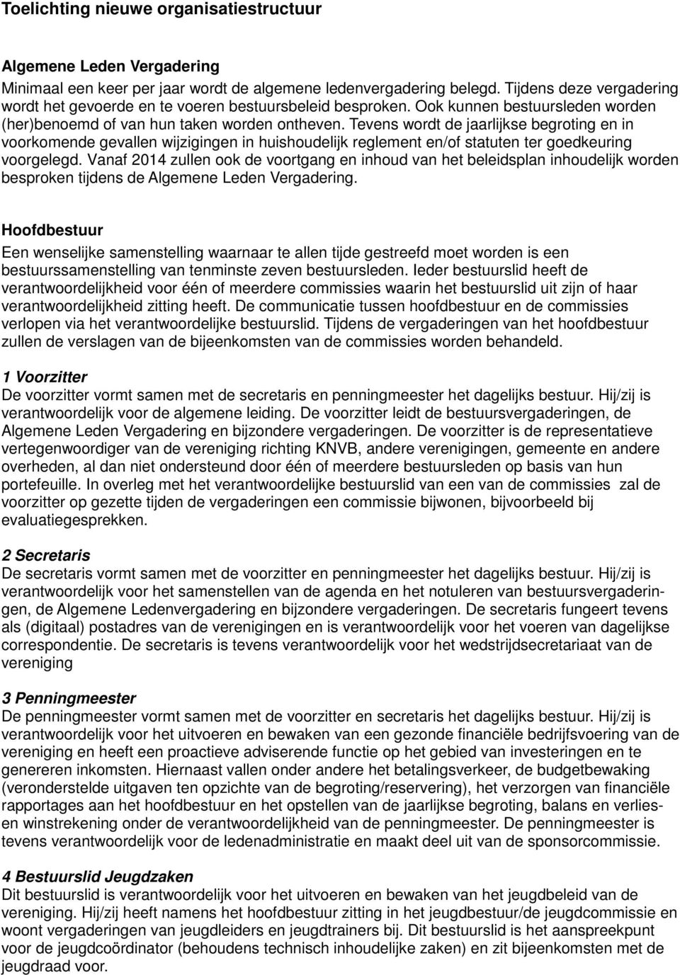 Tevens wordt de jaarlijkse begroting en in voorkomende gevallen wijzigingen in huishoudelijk reglement en/of statuten ter goedkeuring voorgelegd.