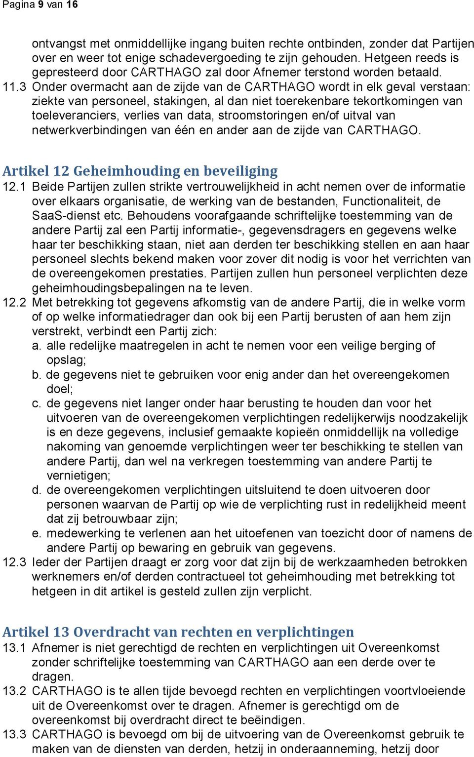 3 Onder overmacht aan de zijde van de CARTHAGO wordt in elk geval verstaan: ziekte van personeel, stakingen, al dan niet toerekenbare tekortkomingen van toeleveranciers, verlies van data,