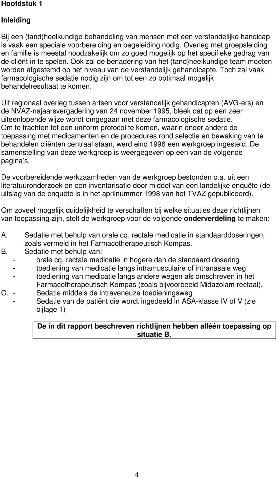 Ook zal de benadering van het (tand)heelkundige team moeten worden afgestemd op het niveau van de verstandelijk gehandicapte.