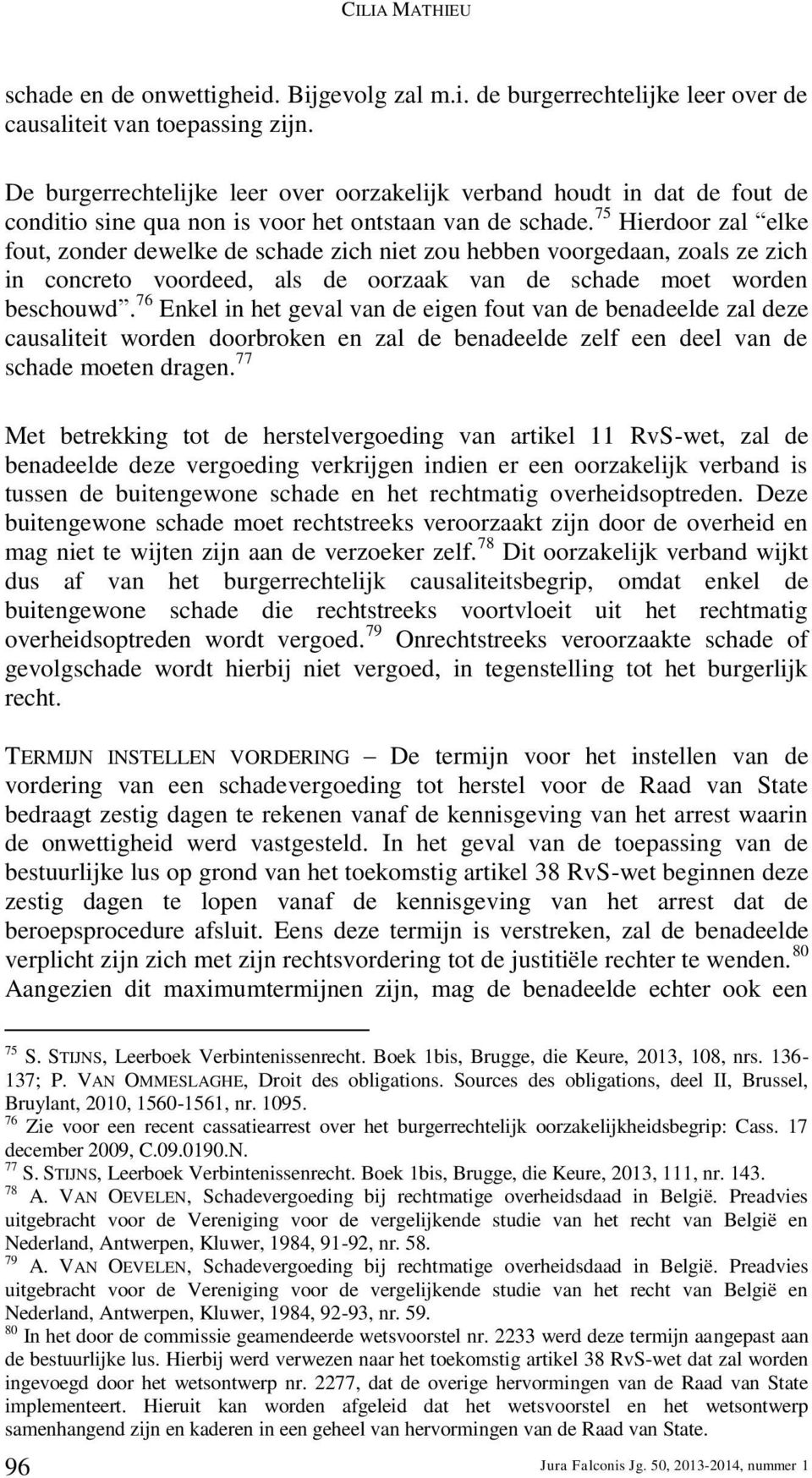 75 Hierdoor zal elke fout, zonder dewelke de schade zich niet zou hebben voorgedaan, zoals ze zich in concreto voordeed, als de oorzaak van de schade moet worden beschouwd.