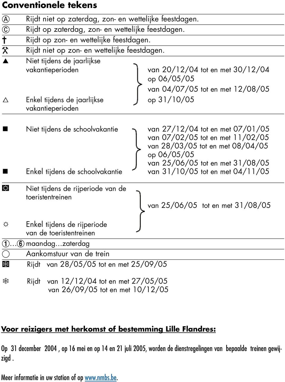 ) Niet tijdens de jaarlijkse vakantieperioden van 20/12/04 tot en met 30/12/04 op 06/05/05 van 04/07/05 tot en met 12/08/05 $ Enkel tijdens de jaarlijkse op 31/10/05 vakantieperioden Niet tijdens de