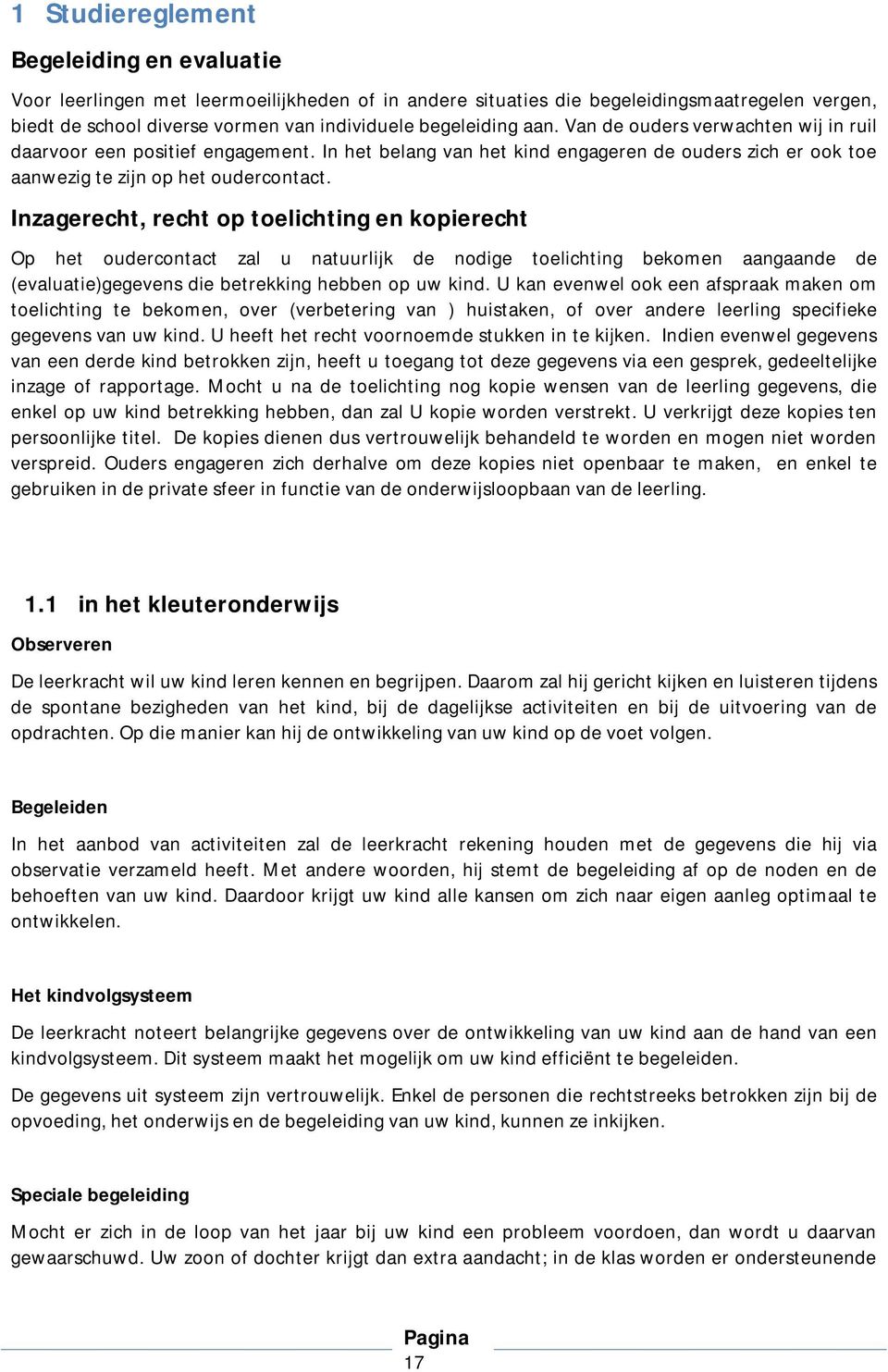 Inzagerecht, recht op toelichting en kopierecht Op het oudercontact zal u natuurlijk de nodige toelichting bekomen aangaande de (evaluatie)gegevens die betrekking hebben op uw kind.