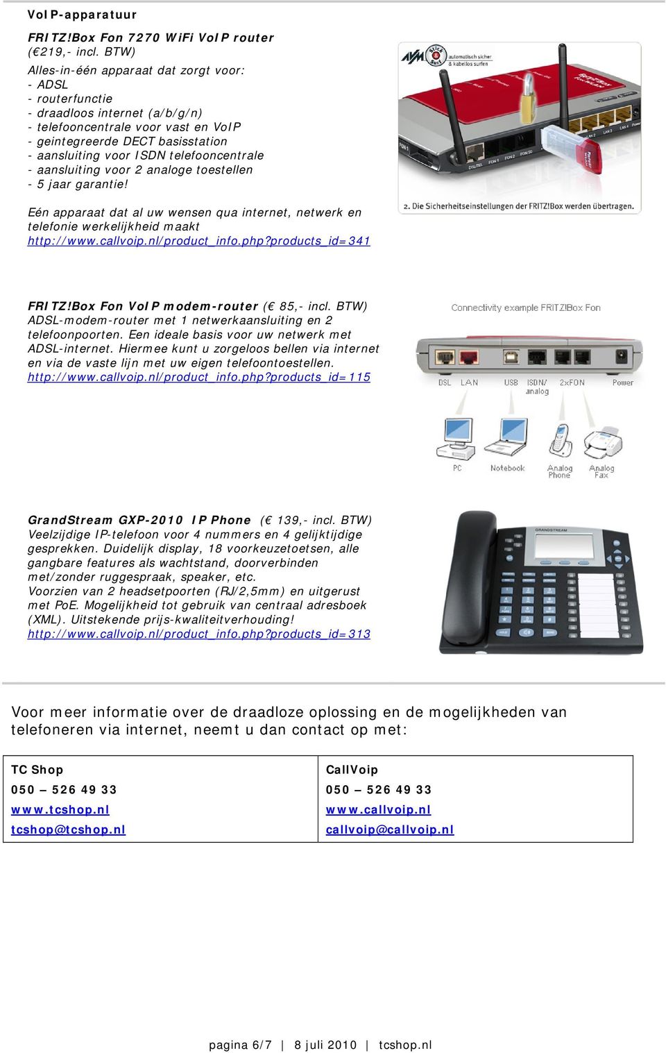 telefooncentrale - aansluiting voor 2 analoge toestellen - 5 jaar garantie! Eén apparaat dat al uw wensen qua internet, netwerk en telefonie werkelijkheid maakt http://www.callvoip.nl/product_info.