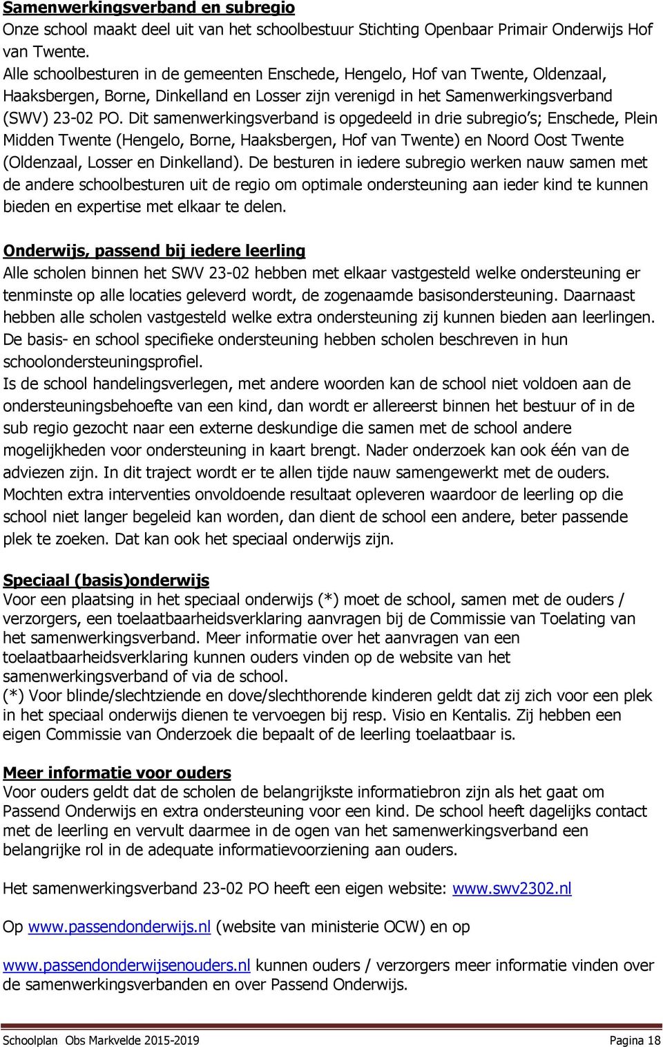 Dit samenwerkingsverband is opgedeeld in drie subregio s; Enschede, Plein Midden Twente (Hengelo, Borne, Haaksbergen, Hof van Twente) en Noord Oost Twente (Oldenzaal, Losser en Dinkelland).