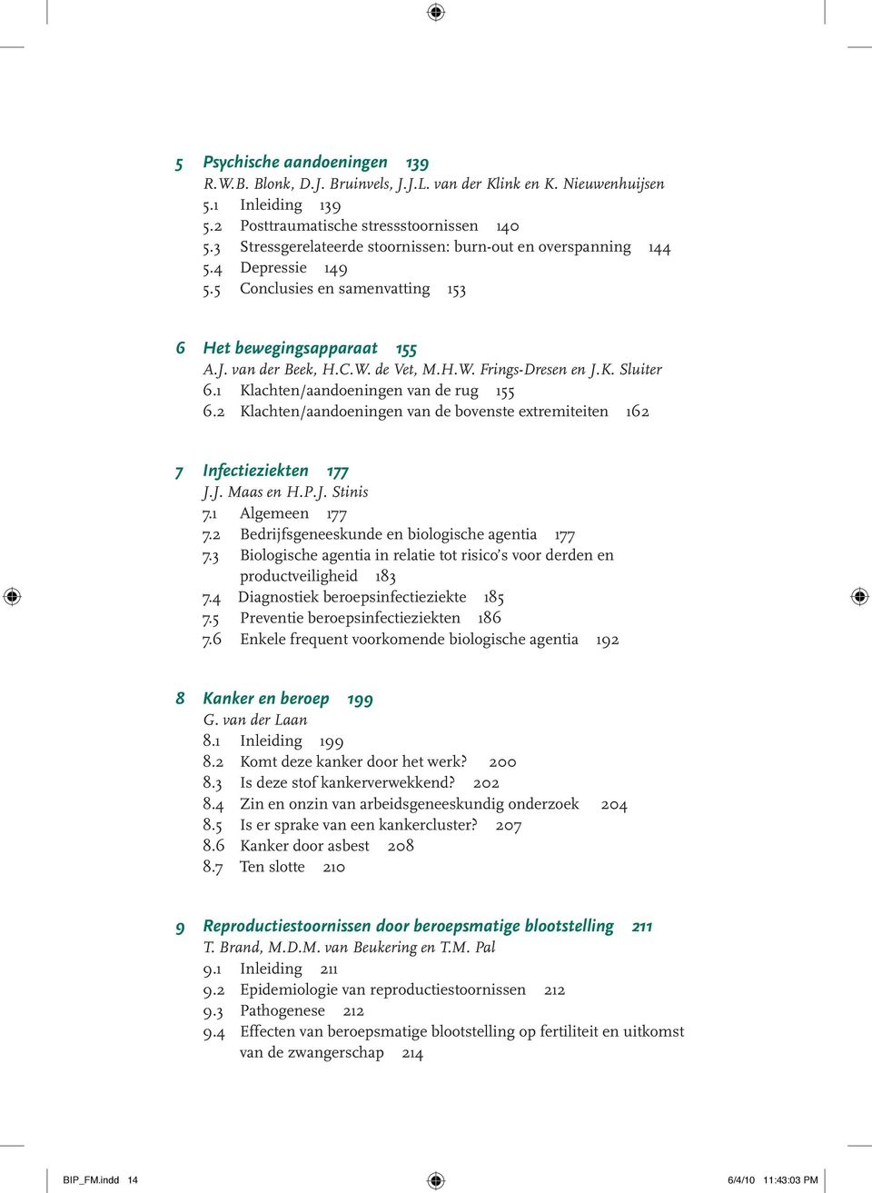 K. Sluiter 6.1 Klachten/aandoeningen van de rug 155 6.2 Klachten/aandoeningen van de bovenste extremiteiten 162 7 Infectieziekten 177 J.J. Maas en H.P.J. Stinis 7.1 Algemeen 177 7.