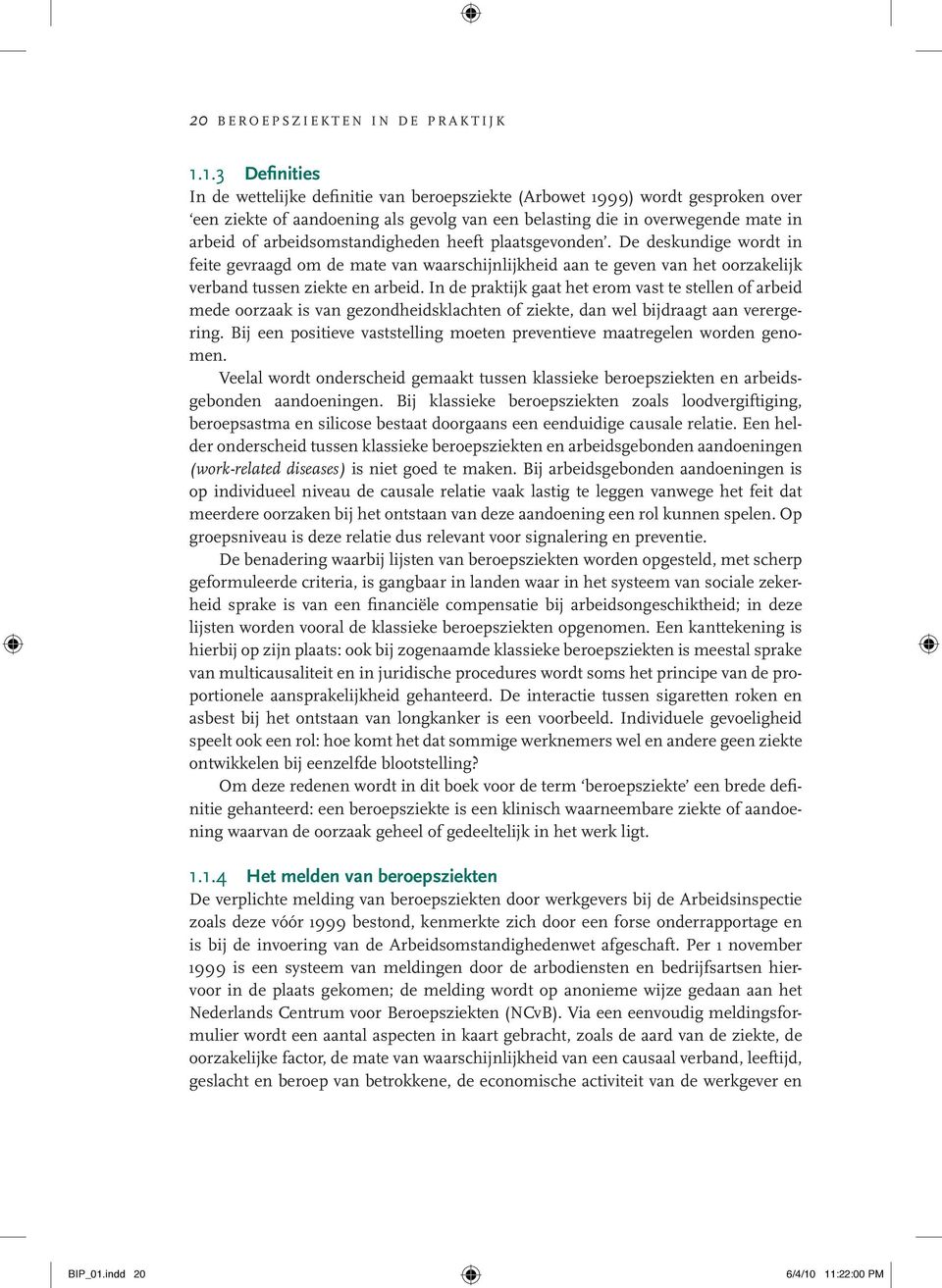 arbeidsomstandigheden heeft plaatsgevonden. De deskundige wordt in feite gevraagd om de mate van waarschijnlijkheid aan te geven van het oorzakelijk verband tussen ziekte en arbeid.