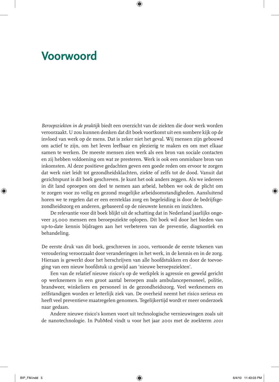 Wij mensen zijn gebouwd om actief te zijn, om het leven leefbaar en plezierig te maken en om met elkaar samen te werken.