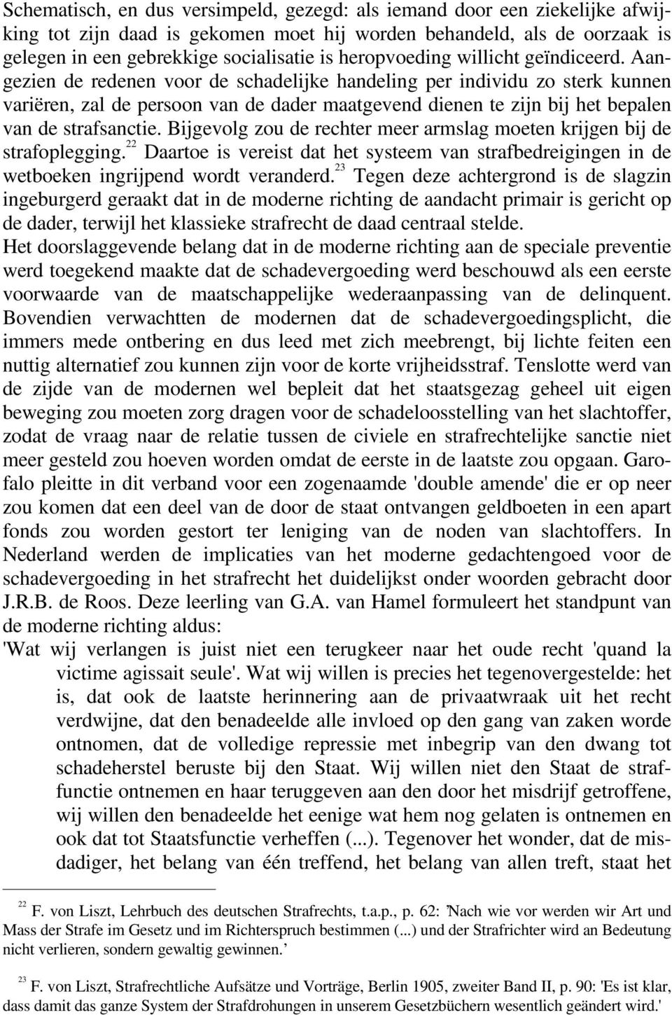 Aangezien de redenen voor de schadelijke handeling per individu zo sterk kunnen variëren, zal de persoon van de dader maatgevend dienen te zijn bij het bepalen van de strafsanctie.