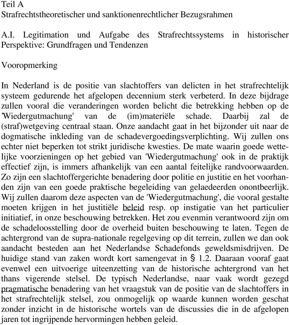 systeem gedurende het afgelopen decennium sterk verbeterd. In deze bijdrage zullen vooral die veranderingen worden belicht die betrekking hebben op de Wiedergutmachung' van de (im)materiële schade.