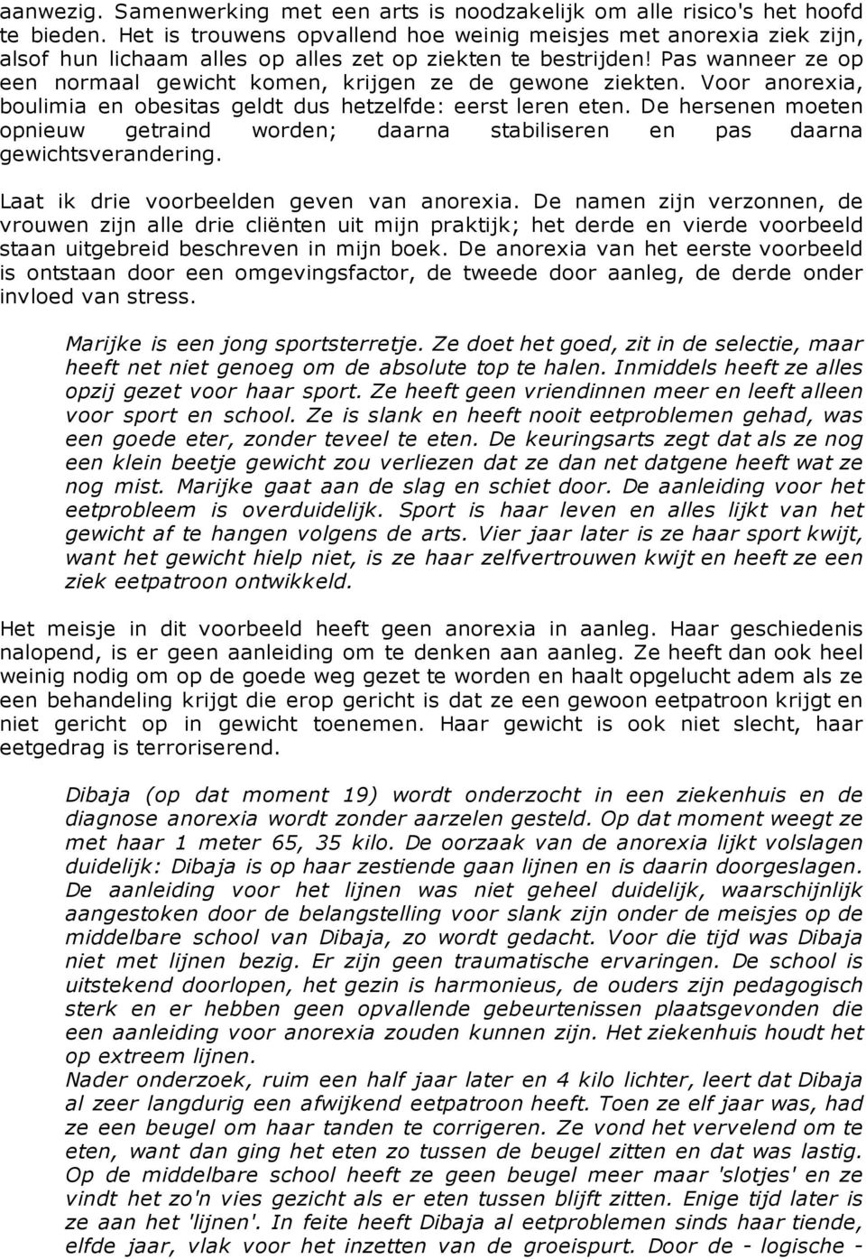 Pas wanneer ze op een normaal gewicht komen, krijgen ze de gewone ziekten. Voor anorexia, boulimia en obesitas geldt dus hetzelfde: eerst leren eten.